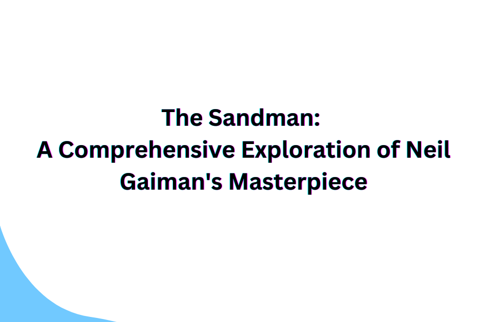 The Sandman: A Comprehensive Exploration of Neil Gaiman's Masterpiece